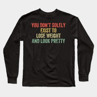 Don't Solely Exist To Lose Weight And Look Pretty Long Sleeve T-Shirt